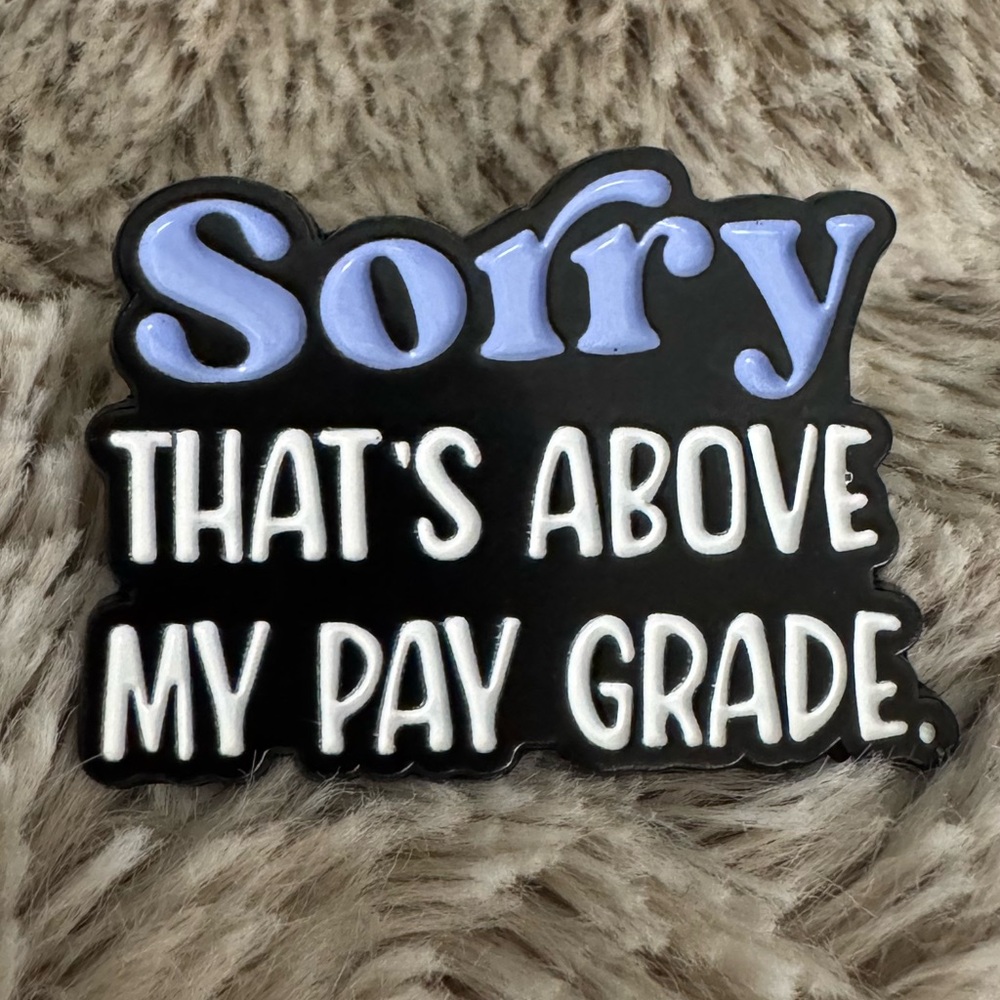 Sorry That’s Above My Paygrade Enamel Pin